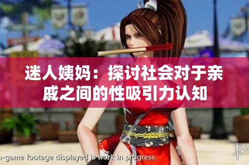 迷人姨妈：探讨社会对于亲戚之间的性吸引力认知