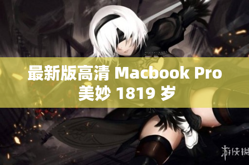 最新版高清 Macbook Pro 美妙 1819 岁