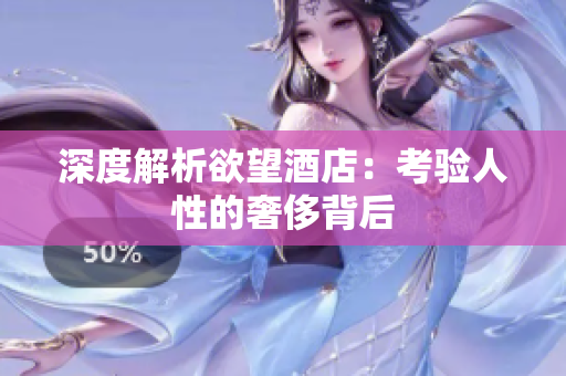 深度解析欲望酒店：考验人性的奢侈背后