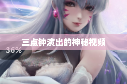 三点钟演出的神秘视频