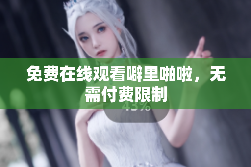 免费在线观看噼里啪啦，无需付费限制