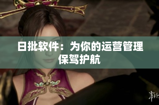 日批软件：为你的运营管理保驾护航
