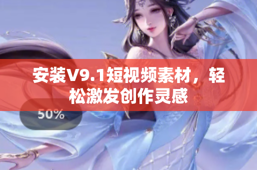 安装V9.1短视频素材，轻松激发创作灵感