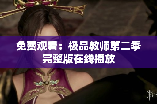 免费观看：极品教师第二季完整版在线播放