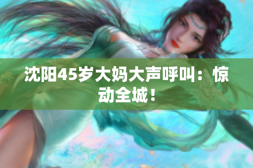 沈阳45岁大妈大声呼叫：惊动全城！