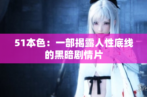 51本色：一部揭露人性底线的黑暗剧情片