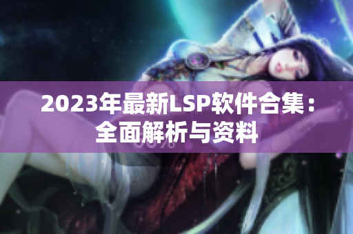 2023年最新LSP软件合集：全面解析与资料