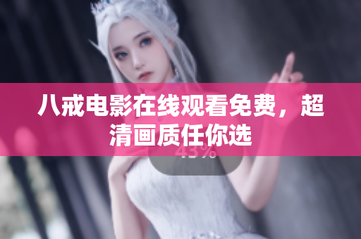 八戒电影在线观看免费，超清画质任你选