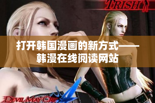 打开韩国漫画的新方式——韩漫在线阅读网站