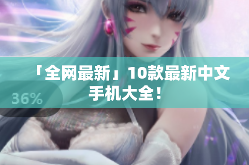 「全网最新」10款最新中文手机大全！