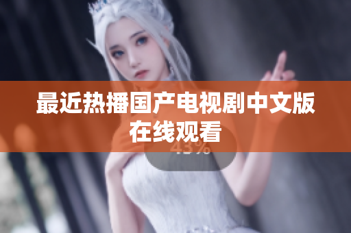 最近热播国产电视剧中文版在线观看