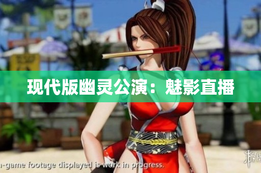 现代版幽灵公演：魅影直播