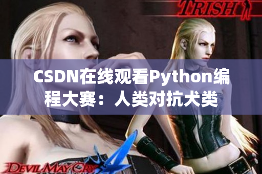 CSDN在线观看Python编程大赛：人类对抗犬类