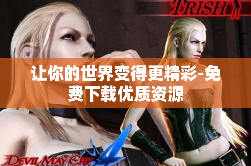 让你的世界变得更精彩-免费下载优质资源