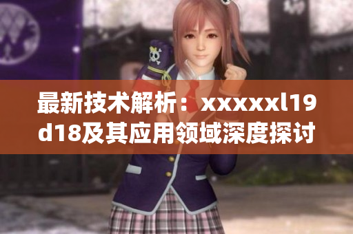 最新技术解析：xxxxxl19d18及其应用领域深度探讨)