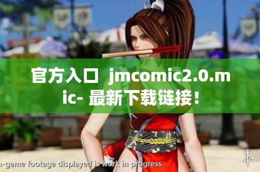 官方入口  jmcomic2.0.mic- 最新下载链接！