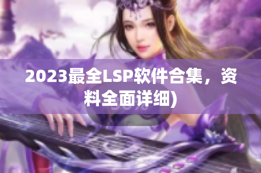 2023最全LSP软件合集，资料全面详细)