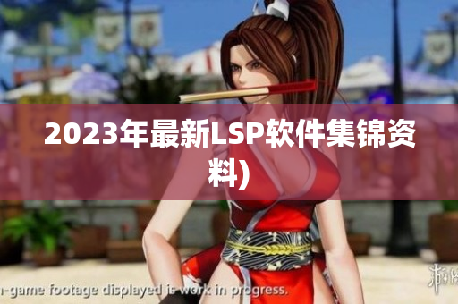 2023年最新LSP软件集锦资料)