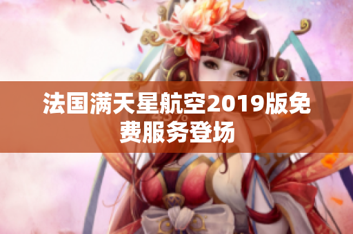 法国满天星航空2019版免费服务登场