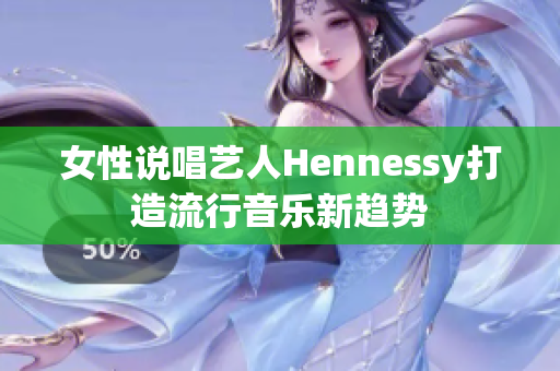 女性说唱艺人Hennessy打造流行音乐新趋势