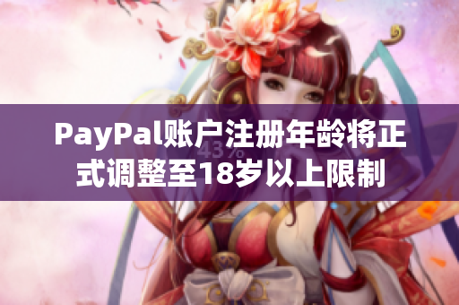 PayPal账户注册年龄将正式调整至18岁以上限制