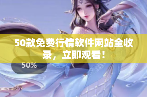 50款免费行情软件网站全收录，立即观看！
