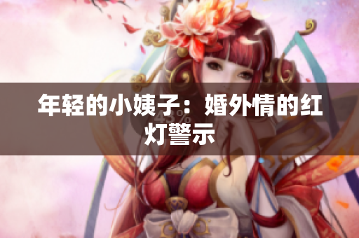 年轻的小姨子：婚外情的红灯警示