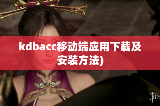 kdbacc移动端应用下载及安装方法)