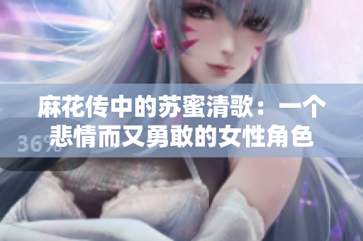 麻花传中的苏蜜清歌：一个悲情而又勇敢的女性角色