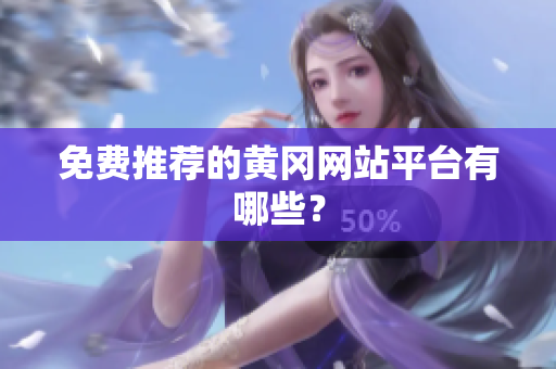 免费推荐的黄冈网站平台有哪些？