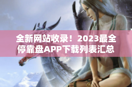 全新网站收录！2023最全停靠盘APP下载列表汇总