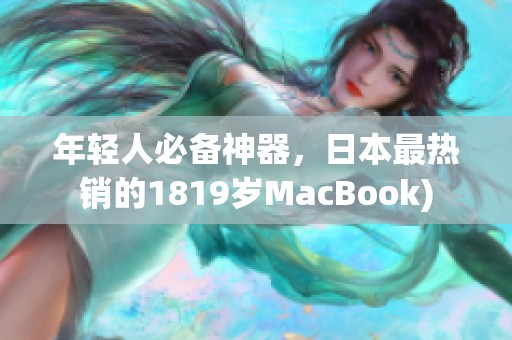 年轻人必备神器，日本最热销的1819岁MacBook)