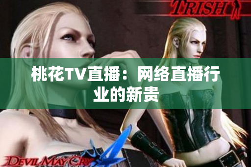 桃花TV直播：网络直播行业的新贵