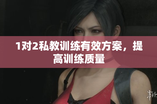 1对2私教训练有效方案，提高训练质量
