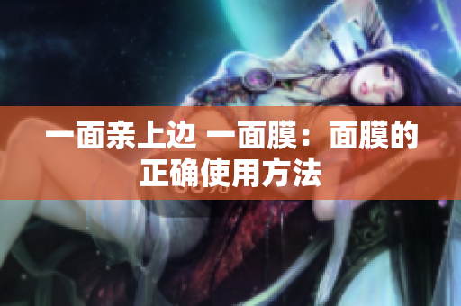 一面亲上边 一面膜：面膜的正确使用方法