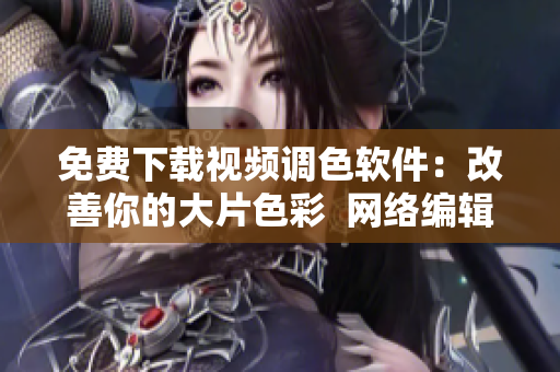 免费下载视频调色软件：改善你的大片色彩  网络编辑