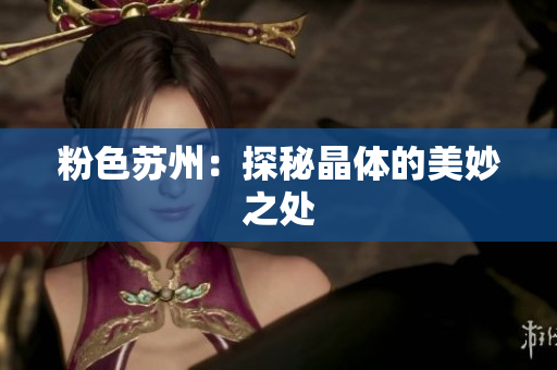 粉色苏州：探秘晶体的美妙之处
