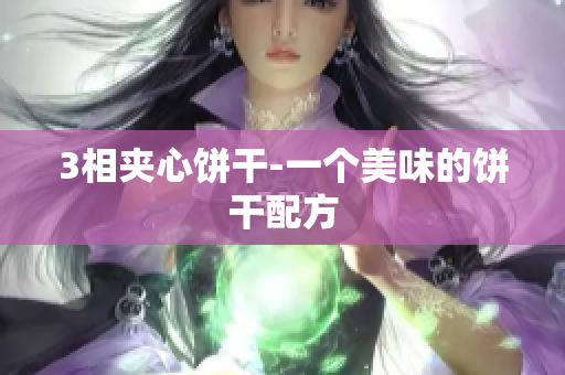 3相夹心饼干-一个美味的饼干配方