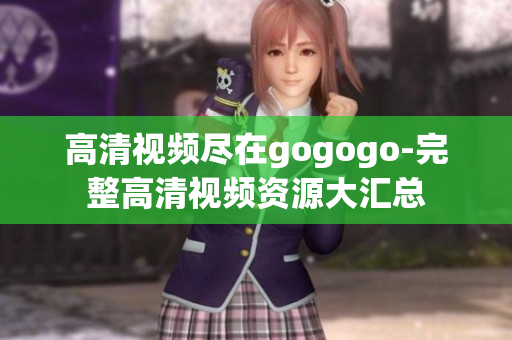高清视频尽在gogogo-完整高清视频资源大汇总