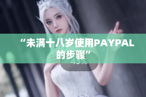 “未满十八岁使用PAYPAL的步骤”