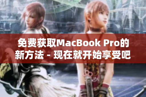 免费获取MacBook Pro的新方法 - 现在就开始享受吧！