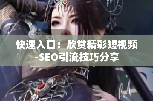 快速入口：欣赏精彩短视频-SEO引流技巧分享