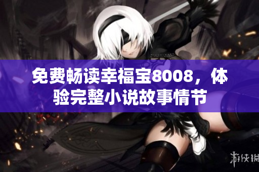 免费畅读幸福宝8008，体验完整小说故事情节