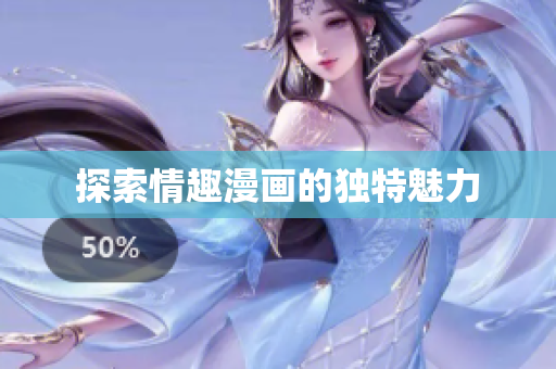 探索情趣漫画的独特魅力