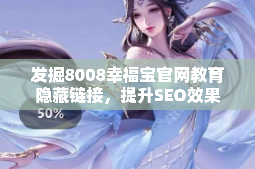 发掘8008幸福宝官网教育隐藏链接，提升SEO效果