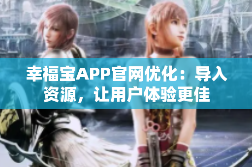 幸福宝APP官网优化：导入资源，让用户体验更佳