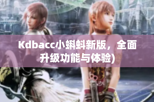 Kdbacc小蝌蚪新版，全面升级功能与体验)