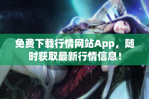 免费下载行情网站App，随时获取最新行情信息！