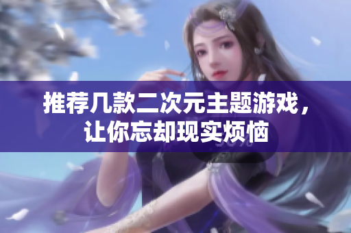 推荐几款二次元主题游戏，让你忘却现实烦恼