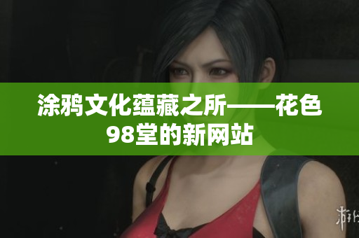 涂鸦文化蕴藏之所——花色98堂的新网站